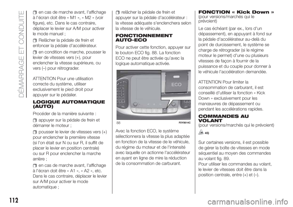 FIAT 500L LIVING 2019 Notice dentretien (in French) en cas de marche avant, l'affichage
à l'écran doit être « M1 », « M2 » (voir
figure), etc. Dans le cas contraire,
déplacer le levier sur A/M pour activer
le mode manuel ;
Relâcher la FIAT 500L LIVING 2019 Notice dentretien (in French) en cas de marche avant, l'affichage
à l'écran doit être « M1 », « M2 » (voir
figure), etc. Dans le cas contraire,
déplacer le levier sur A/M pour activer
le mode manuel ;
Relâcher la