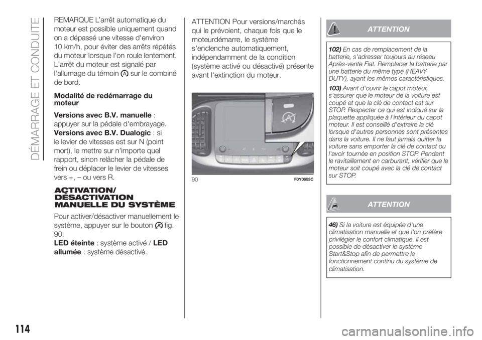 FIAT 500L LIVING 2019  Notice dentretien (in French) REMARQUE L’arrêt automatique du
moteur est possible uniquement quand
on a dépassé une vitesse d'environ
10 km/h, pour éviter des arrêts répétés
du moteur lorsque l'on roule lentement