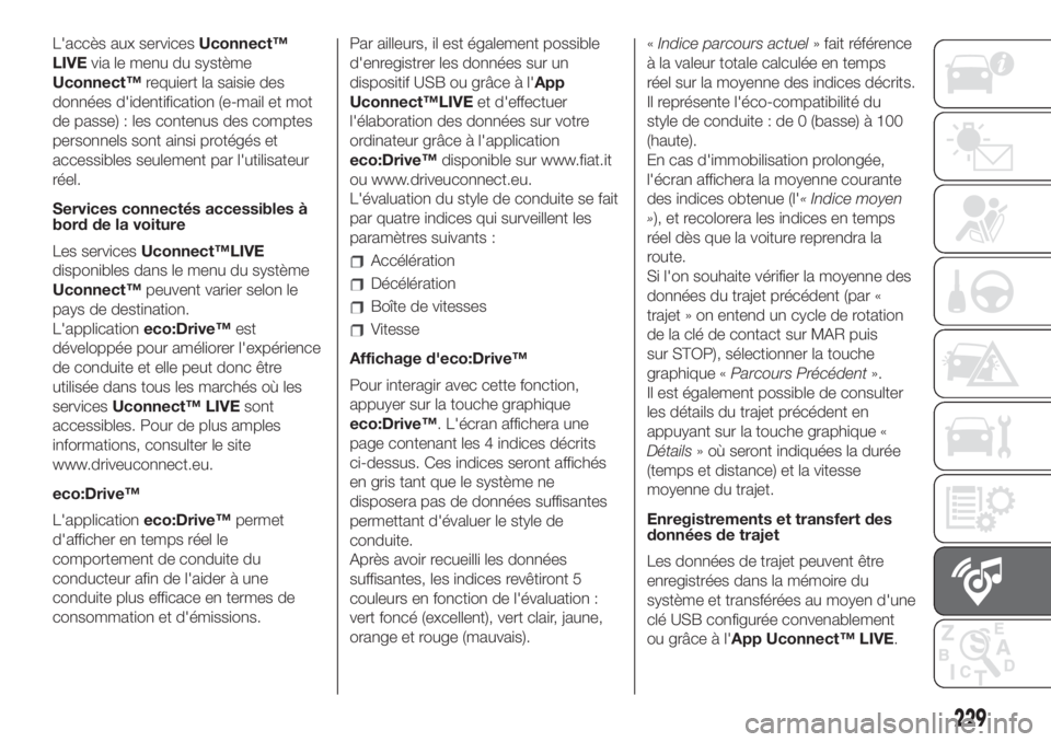 FIAT 500L LIVING 2019  Notice dentretien (in French) L'accès aux servicesUconnect™
LIVEvia le menu du système
Uconnect™requiert la saisie des
données d'identification (e-mail et mot
de passe) : les contenus des comptes
personnels sont ain