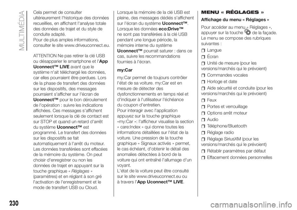 FIAT 500L LIVING 2019  Notice dentretien (in French) Cela permet de consulter
ultérieurement l'historique des données
recueillies, en affichant l'analyse totale
des données de trajet et du style de
conduite adapté.
Pour de plus amples inform
