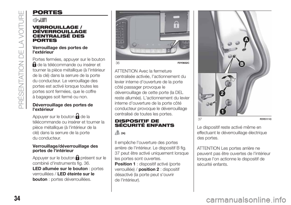 FIAT 500L LIVING 2019  Notice dentretien (in French) PORTES
VERROUILLAGE /
DÉVERROUILLAGE
CENTRALISÉ DES
PORTES
Verrouillage des portes de
l'extérieur
Portes fermées, appuyer sur le bouton
de la télécommande ou insérer et
tourner la pièce m