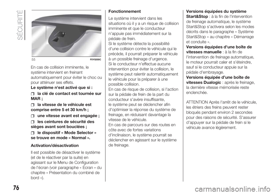 FIAT 500L LIVING 2019  Notice dentretien (in French) En cas de collision imminente, le
système intervient en freinant
automatiquement pour éviter le choc ou
pour atténuer ses effets.
Le système n'est activé que si :
la clé de contact est tourn