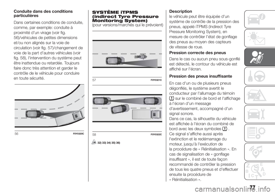 FIAT 500L LIVING 2019  Notice dentretien (in French) Conduite dans des conditions
particulières
Dans certaines conditions de conduite,
comme, par exemple: conduite à
proximité d'un virage (voir fig.
56)/véhicules de petites dimensions
et/ou non 