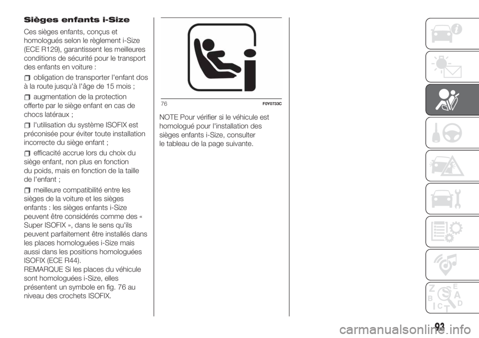FIAT 500L LIVING 2019  Notice dentretien (in French) Sièges enfants i-Size
Ces sièges enfants, conçus et
homologués selon le règlement i-Size
(ECE R129), garantissent les meilleures
conditions de sécurité pour le transport
des enfants en voiture 