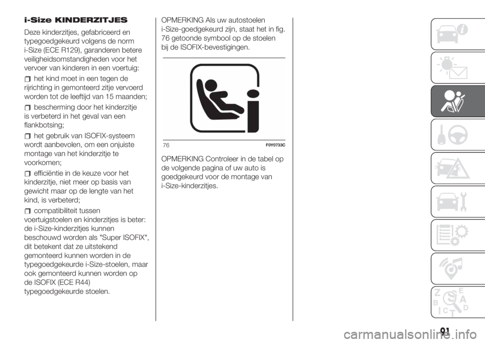 FIAT 500L LIVING 2019  Instructieboek (in Dutch) i-Size KINDERZITJES
Deze kinderzitjes, gefabriceerd en
typegoedgekeurd volgens de norm
i-Size (ECE R129), garanderen betere
veiligheidsomstandigheden voor het
vervoer van kinderen in een voertuig:
het