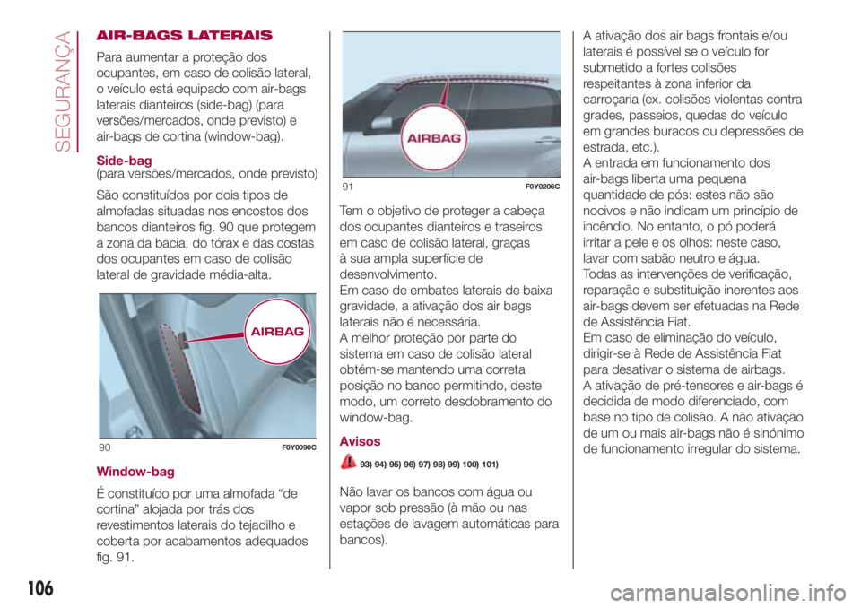 FIAT 500L LIVING 2018  Manual de Uso e Manutenção (in Portuguese) AIR-BAGS LATERAIS
Para aumentar a proteção dos
ocupantes, em caso de colisão lateral,
o veículo está equipado com air-bags
laterais dianteiros (side-bag) (para
versões/mercados, onde previsto) e