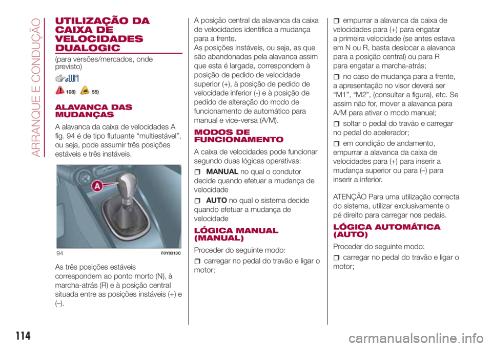 FIAT 500L LIVING 2018  Manual de Uso e Manutenção (in Portuguese) UTILIZAÇÃO DA
CAIXA DE
VELOCIDADES
DUALOGIC
(para versões/mercados, onde
previsto)
108)55)
ALAVANCA DAS
MUDANÇAS
A alavanca da caixa de velocidades A
fig. 94 é de tipo flutuante “multiestável