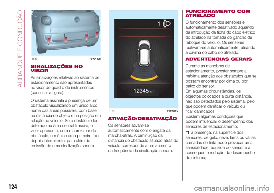 FIAT 500L LIVING 2018  Manual de Uso e Manutenção (in Portuguese) SINALIZAÇÕES NO
VISOR
As sinalizações relativas ao sistema de
estacionamento são apresentadas
no visor do quadro de instrumentos
(consultar a figura).
O sistema assinala a presença de um
obstác