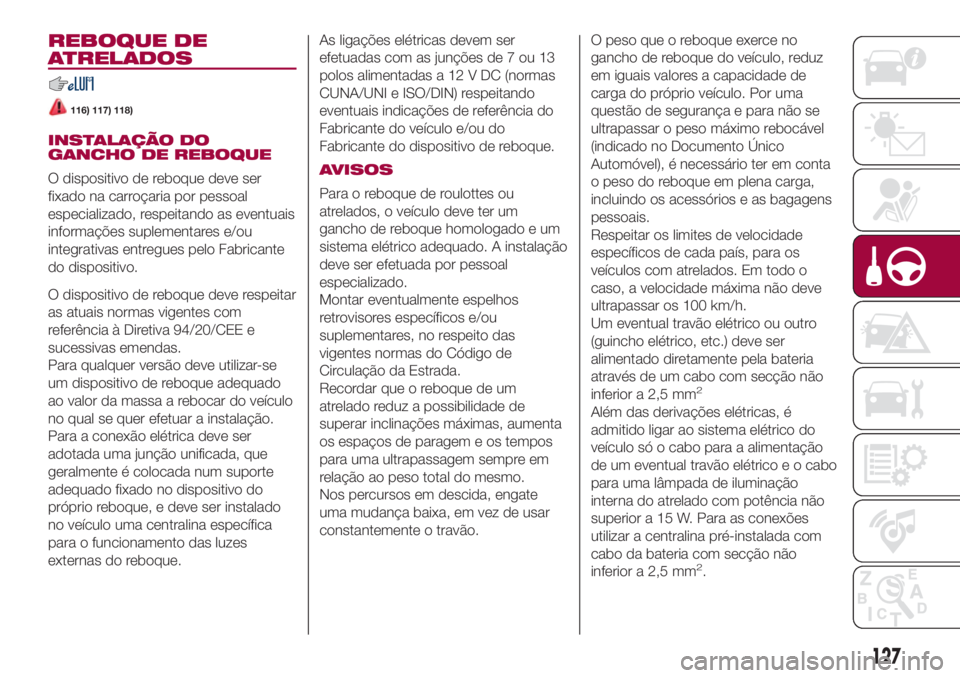 FIAT 500L LIVING 2018 Manual de Uso e Manutenção (in Portuguese) REBOQUE DE
ATRELADOS
116) 117) 118)
INSTALAÇÃO DO
GANCHO DE REBOQUE
O dispositivo de reboque deve ser
fixado na carroçaria por pessoal
especializado, respeitando as eventuais
informações suplemen FIAT 500L LIVING 2018 Manual de Uso e Manutenção (in Portuguese) REBOQUE DE
ATRELADOS
116) 117) 118)
INSTALAÇÃO DO
GANCHO DE REBOQUE
O dispositivo de reboque deve ser
fixado na carroçaria por pessoal
especializado, respeitando as eventuais
informações suplemen