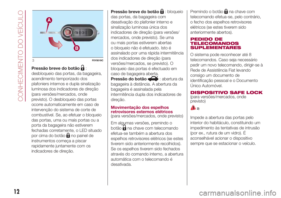 FIAT 500L LIVING 2018  Manual de Uso e Manutenção (in Portuguese) Pressão breve do botão:
desbloqueio das portas, da bagageira,
acendimento temporizado dos
plafoniers internos e dupla sinalização
luminosa dos indicadores de direção
(para versões/mercados, ond