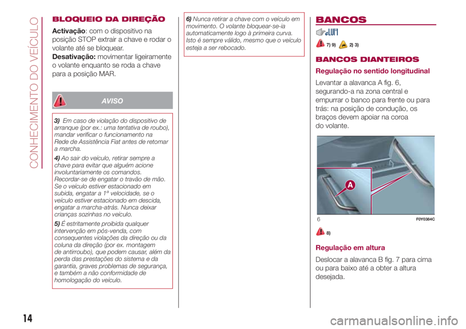 FIAT 500L LIVING 2018  Manual de Uso e Manutenção (in Portuguese) BLOQUEIO DA DIREÇÃO
Activação: com o dispositivo na
posição STOP extrair a chave e rodar o
volante até se bloquear.
Desativação:movimentar ligeiramente
o volante enquanto se roda a chave
para