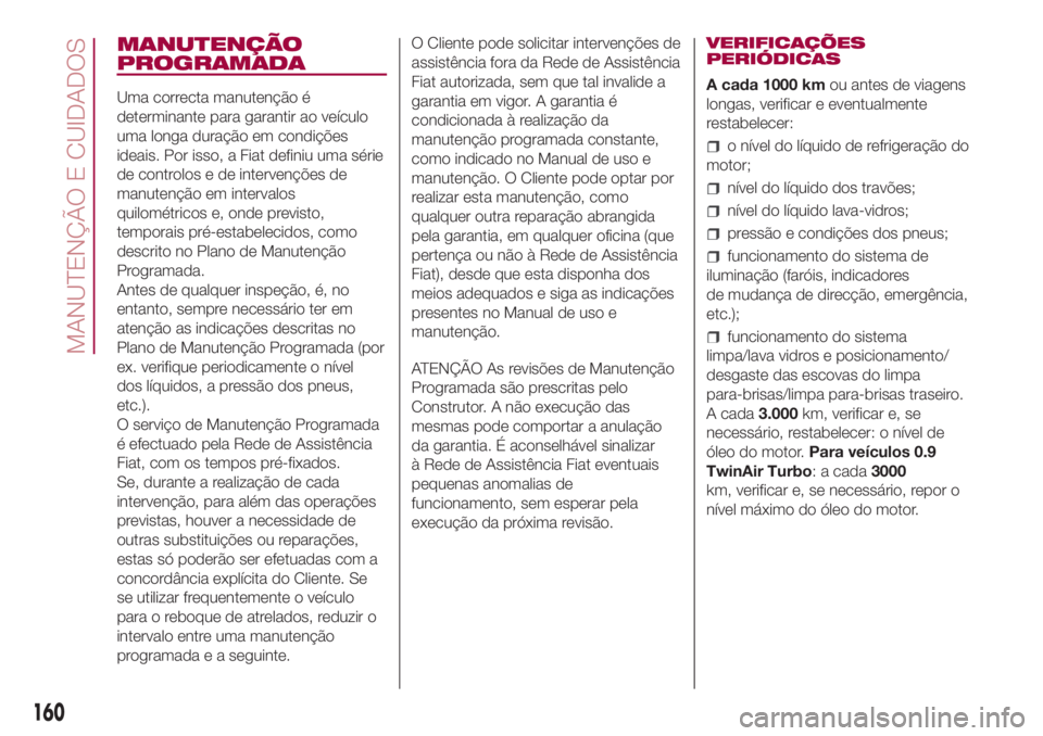 FIAT 500L LIVING 2018  Manual de Uso e Manutenção (in Portuguese) MANUTENÇÃO
PROGRAMADA
Uma correcta manutenção é
determinante para garantir ao veículo
uma longa duração em condições
ideais. Por isso, a Fiat definiu uma série
de controlos e de intervenç