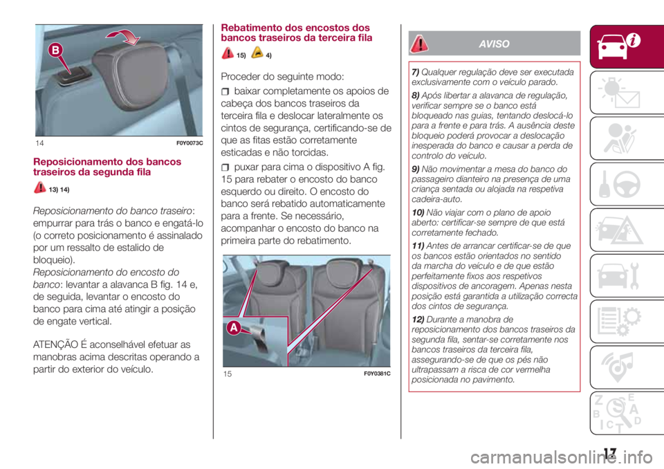 FIAT 500L LIVING 2018  Manual de Uso e Manutenção (in Portuguese) Reposicionamento dos bancos
traseiros da segunda fila
13) 14)
Reposicionamento do banco traseiro:
empurrar para trás o banco e engatá-lo
(o correto posicionamento é assinalado
por um ressalto de es