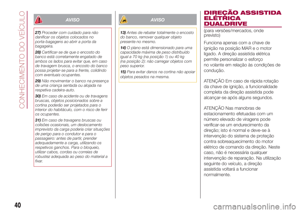 FIAT 500L LIVING 2018 Manual de Uso e Manutenção (in Portuguese) AVISO
27)Proceder com cuidado para não
danificar os objetos colocados no
porta-bagagens ao abrir a porta da
bagageira.
28)Certificar-se de que o encosto do
banco está corretamente engatado de
ambos FIAT 500L LIVING 2018 Manual de Uso e Manutenção (in Portuguese) AVISO
27)Proceder com cuidado para não
danificar os objetos colocados no
porta-bagagens ao abrir a porta da
bagageira.
28)Certificar-se de que o encosto do
banco está corretamente engatado de
ambos