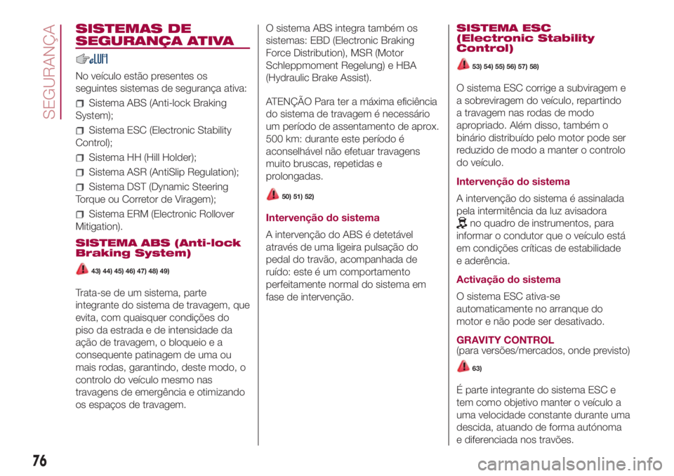 FIAT 500L LIVING 2018  Manual de Uso e Manutenção (in Portuguese) SISTEMAS DE
SEGURANÇA ATIVA
No veículo estão presentes os
seguintes sistemas de segurança ativa:
Sistema ABS (Anti-lock Braking
System);
Sistema ESC (Electronic Stability
Control);
Sistema HH (Hil