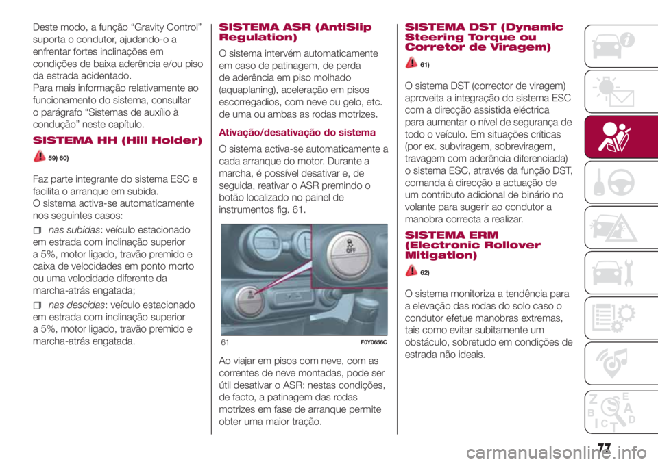 FIAT 500L LIVING 2018 Manual de Uso e Manutenção (in Portuguese) Deste modo, a função “Gravity Control”
suporta o condutor, ajudando-o a
enfrentar fortes inclinações em
condições de baixa aderência e/ou piso
da estrada acidentado.
Para mais informação FIAT 500L LIVING 2018 Manual de Uso e Manutenção (in Portuguese) Deste modo, a função “Gravity Control”
suporta o condutor, ajudando-o a
enfrentar fortes inclinações em
condições de baixa aderência e/ou piso
da estrada acidentado.
Para mais informação