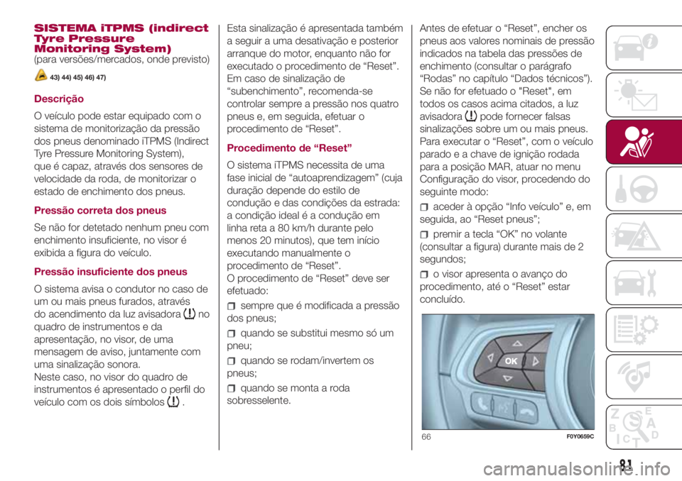 FIAT 500L LIVING 2018  Manual de Uso e Manutenção (in Portuguese) SISTEMA iTPMS (indirect
Tyre Pressure
Monitoring System)
(para versões/mercados, onde previsto)
43) 44) 45) 46) 47)
Descrição
O veículo pode estar equipado com o
sistema de monitorização da pres