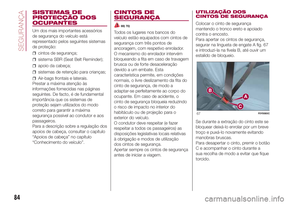 FIAT 500L LIVING 2018  Manual de Uso e Manutenção (in Portuguese) SISTEMAS DE
PROTECÇÃO DOS
OCUPANTES
Um dos mais importantes acessórios
de segurança do veículo está
representado pelos seguintes sistemas
de proteção:
cintos de segurança;
sistema SBR (Seat B