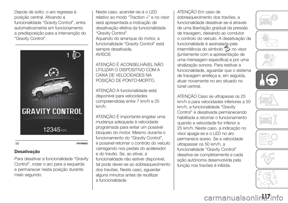 FIAT 500L LIVING 2019  Manual de Uso e Manutenção (in Portuguese) Depois de solto, o aro regressa à
posição central. Ativando a
funcionalidade “Gravity Control”, entra
automaticamente em funcionamento
a predisposição para a intervenção do
“Gravity Contr