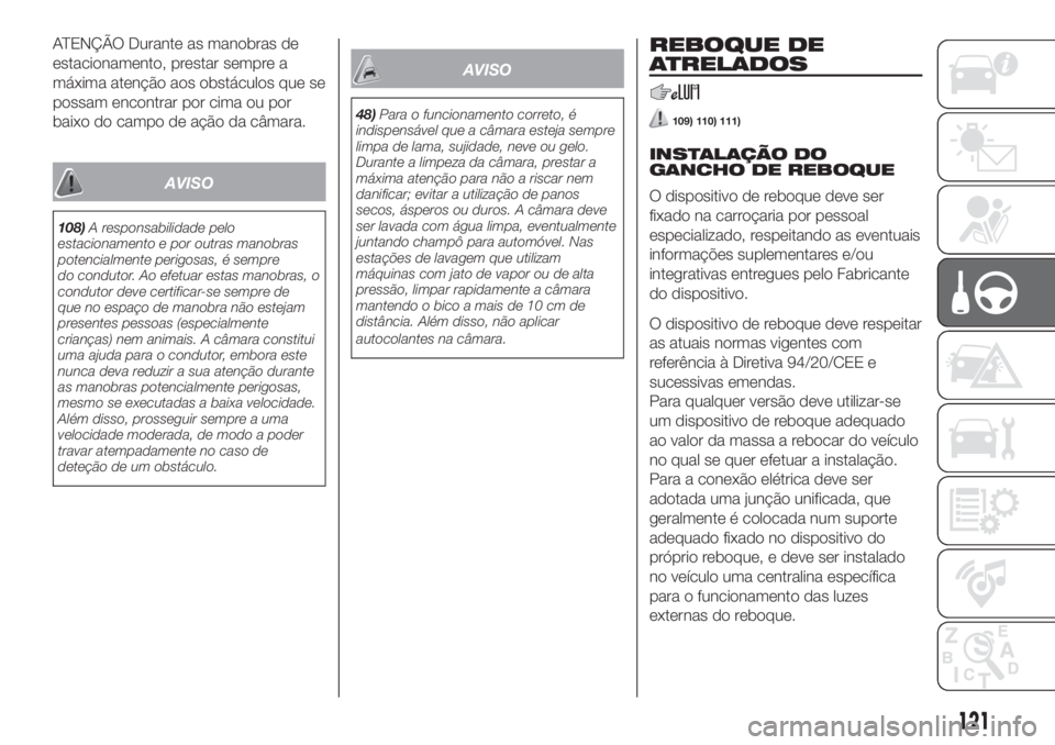 FIAT 500L LIVING 2019  Manual de Uso e Manutenção (in Portuguese) ATENÇÃO Durante as manobras de
estacionamento, prestar sempre a
máxima atenção aos obstáculos que se
possam encontrar por cima ou por
baixo do campo de ação da câmara.
AVISO
108)A responsabil