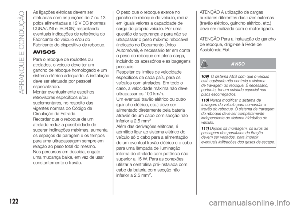 FIAT 500L LIVING 2019  Manual de Uso e Manutenção (in Portuguese) As ligações elétricas devem ser
efetuadas com as junções de 7 ou 13
polos alimentadas a 12 V DC (normas
CUNA/UNI e ISO/DIN) respeitando
eventuais indicações de referência do
Fabricante do veí