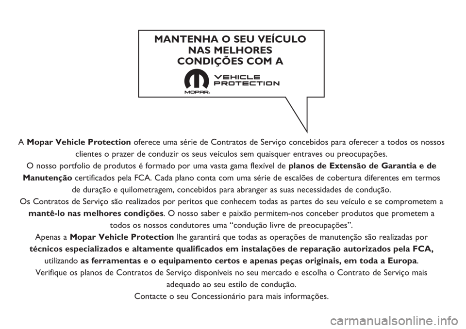 FIAT 500L LIVING 2019 Manual de Uso e Manutenção (in Portuguese) A Mopar Vehicle Protectionoferece uma série de Contratos de Serviço concebidos para oferecer a todos os nossos
clientes o prazer de conduzir os seus veículos sem quaisquer entraves ou preocupaçõe FIAT 500L LIVING 2019 Manual de Uso e Manutenção (in Portuguese) A Mopar Vehicle Protectionoferece uma série de Contratos de Serviço concebidos para oferecer a todos os nossos
clientes o prazer de conduzir os seus veículos sem quaisquer entraves ou preocupaçõe