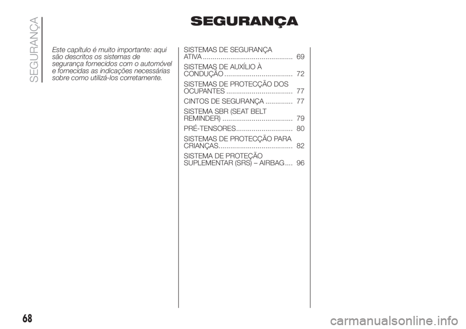 FIAT 500L LIVING 2019  Manual de Uso e Manutenção (in Portuguese) SEGURANÇA
Este capítulo é muito importante: aqui
são descritos os sistemas de
segurança fornecidos com o automóvel
e fornecidas as indicações necessárias
sobre como utilizá-los corretamente.