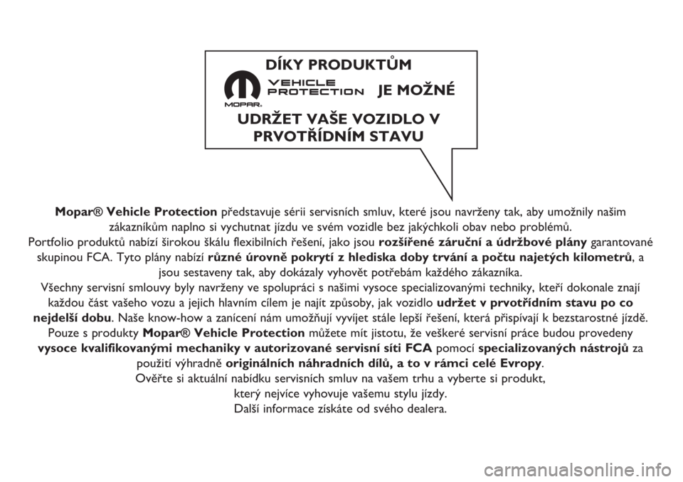 FIAT 500L LIVING 2019  Návod k použití a údržbě (in Czech) Mopar® Vehicle Protectionpředstavuje sérii servisních smluv, které jsou navrženy tak, aby umožnily našim
zákazníkům naplno si vychutnat jízdu ve svém vozidle bez jakýchkoli obav nebo pro