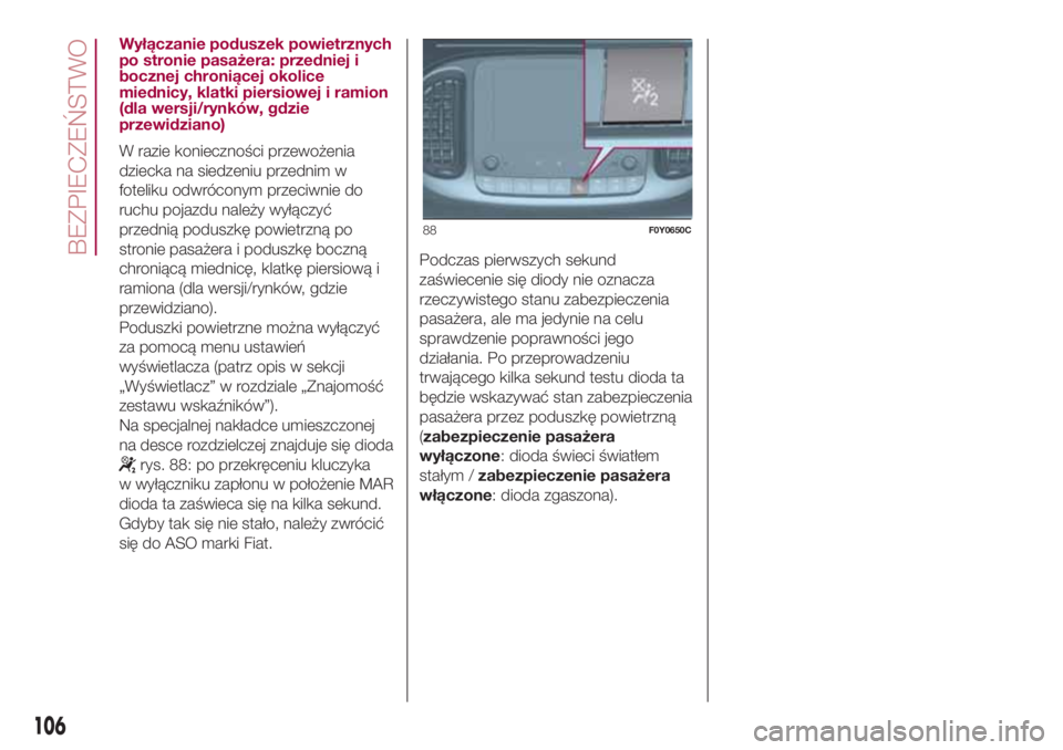 FIAT 500L LIVING 2018 Instrukcja obsługi (in Polish) Wyłączanie poduszek powietrznych
po stronie pasażera: przedniej i
bocznej chroniącej okolice
miednicy, klatki piersiowej i ramion
(dla wersji/rynków, gdzie
przewidziano)
W razie konieczności prz FIAT 500L LIVING 2018 Instrukcja obsługi (in Polish) Wyłączanie poduszek powietrznych
po stronie pasażera: przedniej i
bocznej chroniącej okolice
miednicy, klatki piersiowej i ramion
(dla wersji/rynków, gdzie
przewidziano)
W razie konieczności prz