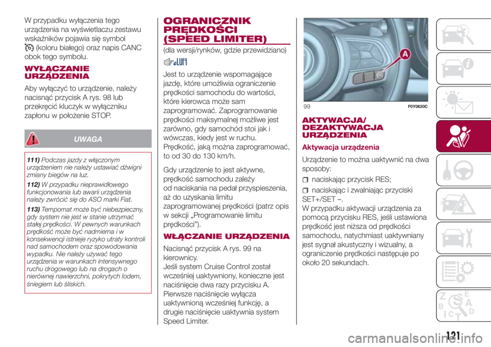 FIAT 500L LIVING 2018  Instrukcja obsługi (in Polish) W przypadku wyłączenia tego
urządzenia na wyświetlaczu zestawu
wskaźników pojawia się symbol
(koloru białego) oraz napis CANC
obok tego symbolu.
WYŁĄCZANIE
URZĄDZENIA
Aby wyłączyć to urz