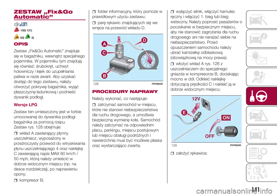 FIAT 500L LIVING 2018 Instrukcja obsługi (in Polish) ZESTAW „Fix&Go
Automatic”
130) 131)
63)2)
OPIS
Zestaw „Fix&Go Automatic” znajduje
się w bagażniku, wewnątrz specjalnego
pojemnika. W pojemniku tym znajdują
się również: śrubokręt, uch FIAT 500L LIVING 2018 Instrukcja obsługi (in Polish) ZESTAW „Fix&Go
Automatic”
130) 131)
63)2)
OPIS
Zestaw „Fix&Go Automatic” znajduje
się w bagażniku, wewnątrz specjalnego
pojemnika. W pojemniku tym znajdują
się również: śrubokręt, uch