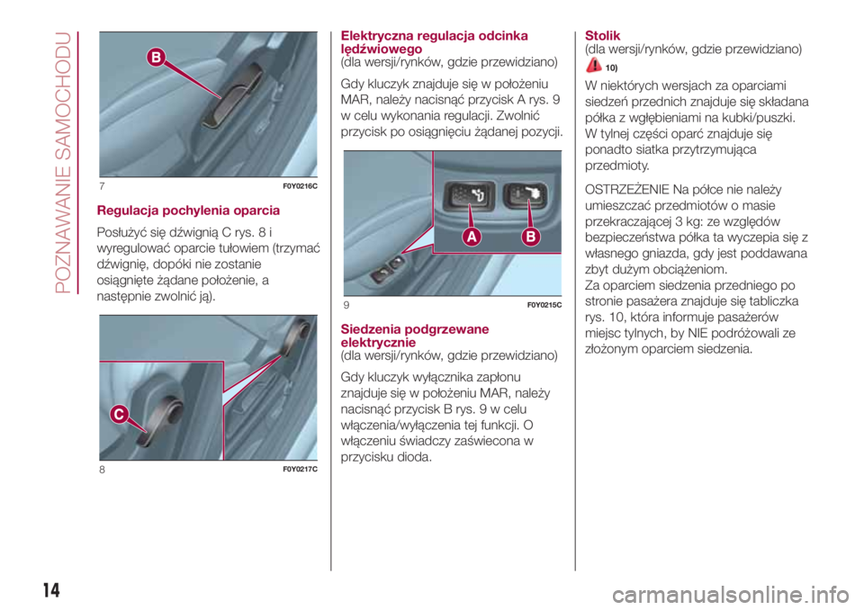 FIAT 500L LIVING 2018 Instrukcja obsługi (in Polish) Regulacja pochylenia oparcia
Posłużyć się dźwignią C rys. 8 i
wyregulować oparcie tułowiem (trzymać
dźwignię, dopóki nie zostanie
osiągnięte żądane położenie, a
następnie zwolnić j FIAT 500L LIVING 2018 Instrukcja obsługi (in Polish) Regulacja pochylenia oparcia
Posłużyć się dźwignią C rys. 8 i
wyregulować oparcie tułowiem (trzymać
dźwignię, dopóki nie zostanie
osiągnięte żądane położenie, a
następnie zwolnić j