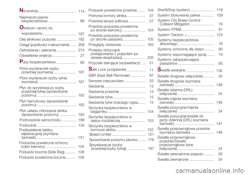 FIAT 500L LIVING 2018  Instrukcja obsługi (in Polish) Na postoju
.................................... 114
Napinacze pasów
bezpieczeństwa ........................... 88
Obręcze i opony na
wyposażeniu
................................ 197
Olej silnikowy