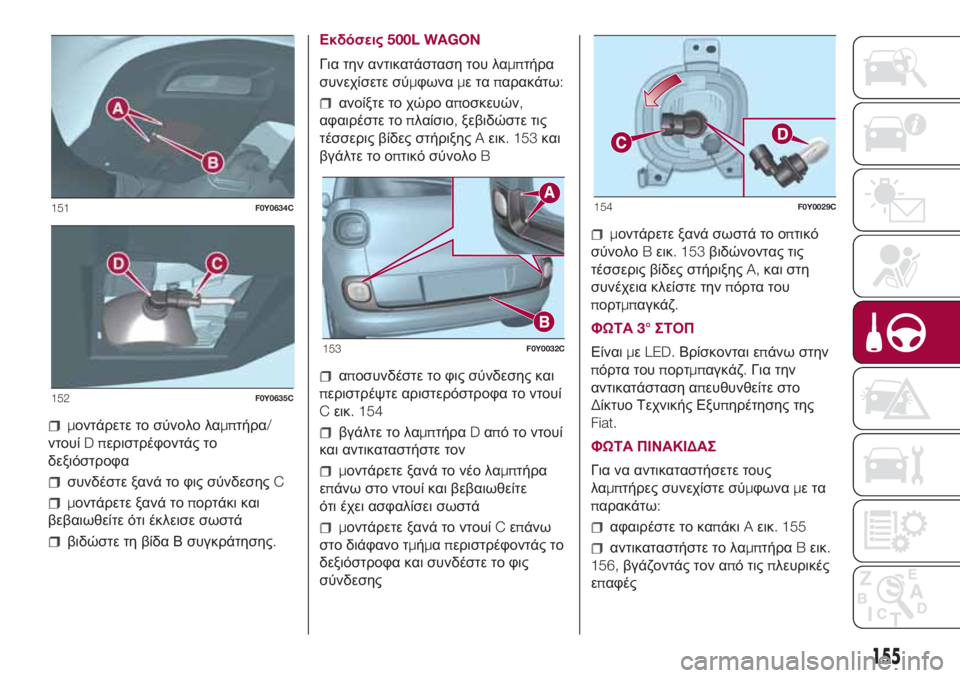 FIAT 500L LIVING 2018 ΒΙΒΛΙΟ ΧΡΗΣΗΣ ΚΑΙ ΣΥΝΤΗΡΗΣΗΣ (in Greek) μοντάρετε το σύνολο λαμπτήρα/
ντουίDπεριστρέφοντάς το
δεξιόστροφα
συνδέστε ξανά το φις σύνδεσηςC
μοντάρετε ξ FIAT 500L LIVING 2018 ΒΙΒΛΙΟ ΧΡΗΣΗΣ ΚΑΙ ΣΥΝΤΗΡΗΣΗΣ (in Greek) μοντάρετε το σύνολο λαμπτήρα/
ντουίDπεριστρέφοντάς το
δεξιόστροφα
συνδέστε ξανά το φις σύνδεσηςC
μοντάρετε ξ
