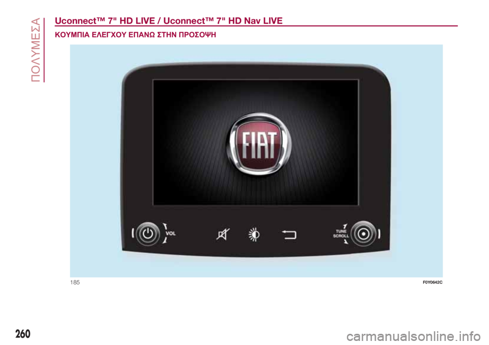 FIAT 500L LIVING 2018  ΒΙΒΛΙΟ ΧΡΗΣΗΣ ΚΑΙ ΣΥΝΤΗΡΗΣΗΣ (in Greek) Uconnect™ 7" HD LIVE / Uconnect™ 7" HD Nav LIVE.
ΚΟΥΜΠΙΑ ΕΛΕΓΧΟΥ ΕΠΑΝΩΣΤΗΝ ΠΡΟΣΟΨΗ
185F0Y0642C
260
ΠΟΛΥΜΕΣΑ 