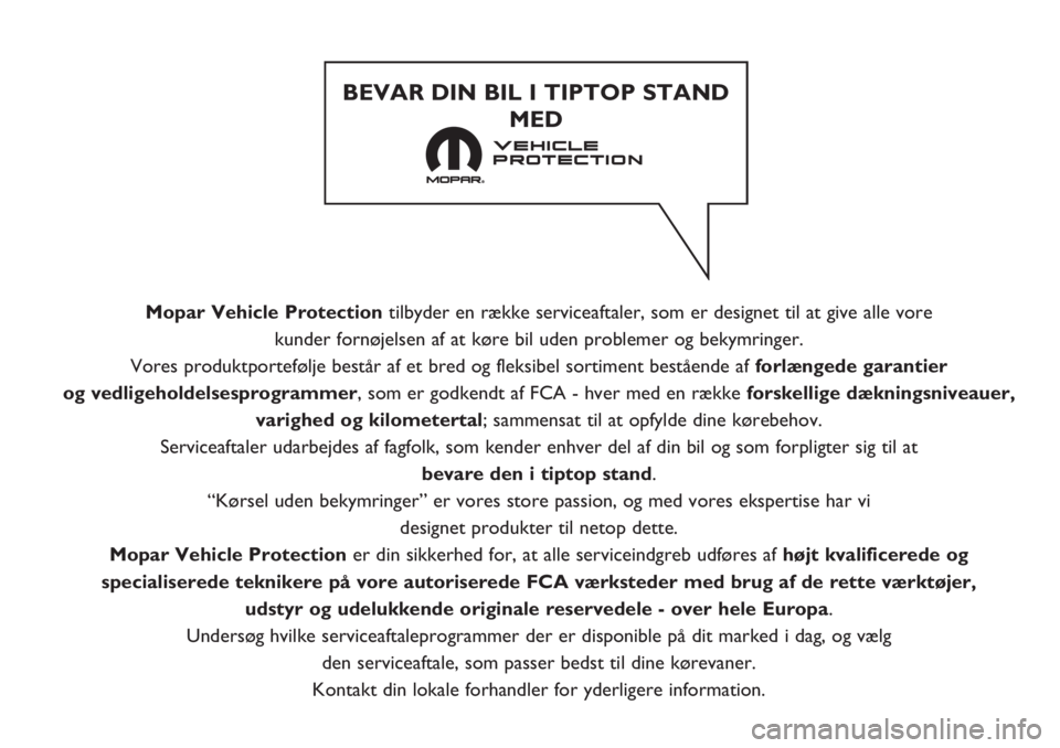 FIAT 500L LIVING 2019 Brugs- og vedligeholdelsesvejledning (in Danish) Mopar Vehicle Protectiontilbyder en række serviceaftaler, som er designet til at give alle vore
kunder fornøjelsen af at køre bil uden problemer og bekymringer.
Vores produktportefølje består a FIAT 500L LIVING 2019 Brugs- og vedligeholdelsesvejledning (in Danish) Mopar Vehicle Protectiontilbyder en række serviceaftaler, som er designet til at give alle vore
kunder fornøjelsen af at køre bil uden problemer og bekymringer.
Vores produktportefølje består a
