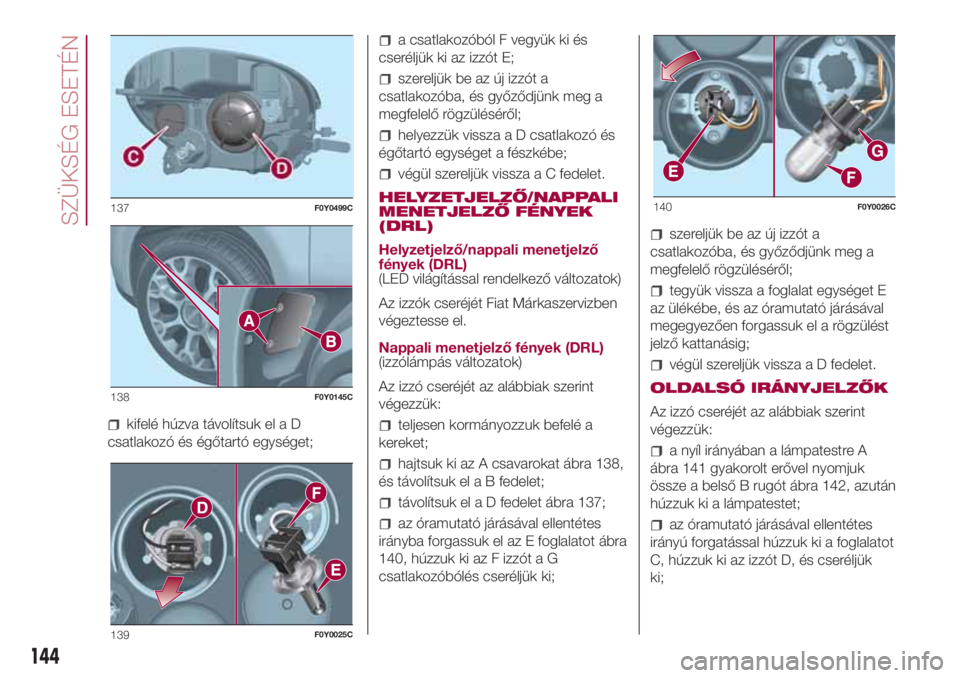 FIAT 500L LIVING 2018  Kezelési és karbantartási útmutató (in Hungarian) kifelé húzva távolítsuk el a D
csatlakozó és égőtartó egységet;
a csatlakozóból F vegyük ki és
cseréljük ki az izzót E;
szereljük be az új izzót a
csatlakozóba, és győződjünk 