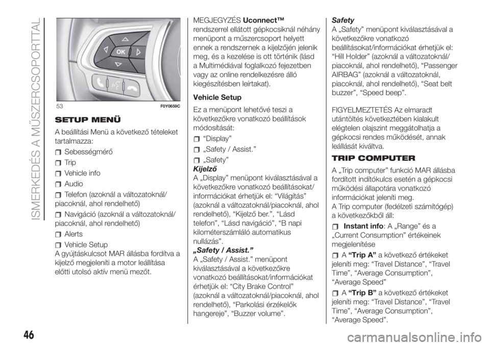FIAT 500L LIVING 2019  Kezelési és karbantartási útmutató (in Hungarian) SETUP MENÜ
A beállítási Menü a következő tételeket
tartalmazza:
Sebességmérő
Trip
Vehicle info
Audio
Telefon (azoknál a változatoknál/
piacoknál, ahol rendelhető)
Navigáció (azoknál