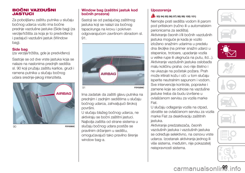 FIAT 500L LIVING 2018  Knjižica za upotrebu i održavanje (in Serbian) BOČNI VAZDUŠNI
JASTUCI
Za poboljšanu zaštitu putnika u slučaju
bočnog udarca vozilo ima bočne
prednje vazdušne jastuke (Side bag) (za
verzije/tržišta za koja je to predviđeno)
i padajući v