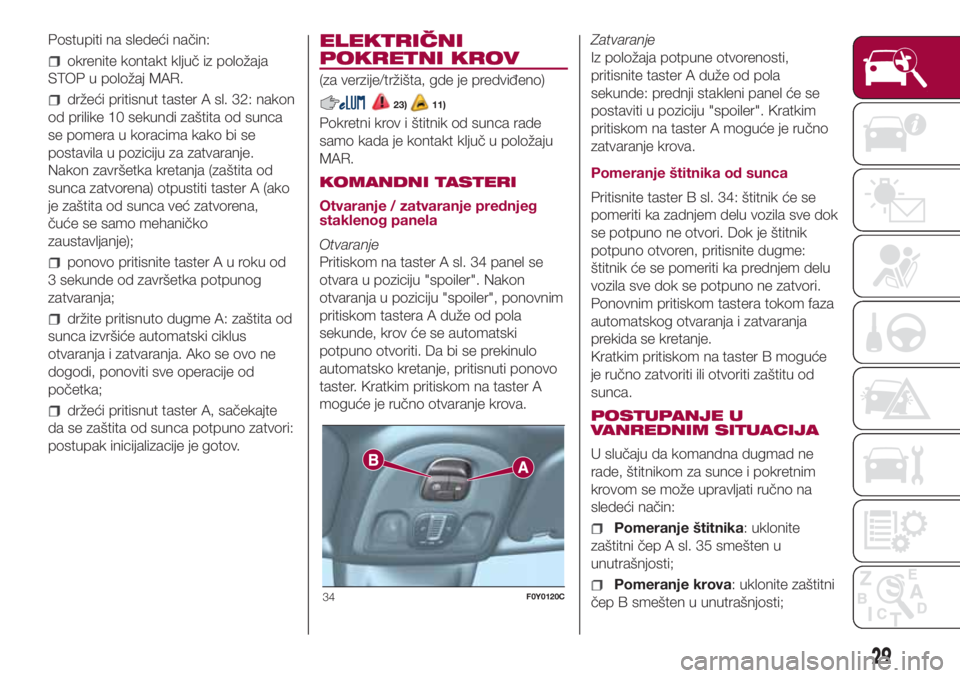 FIAT 500L LIVING 2018  Knjižica za upotrebu i održavanje (in Serbian) Postupiti na sledeći način:
okrenite kontakt ključ iz položaja
STOP u položaj MAR.
držeći pritisnut taster A sl. 32: nakon
od prilike 10 sekundi zaštita od sunca
se pomera u koracima kako bi s