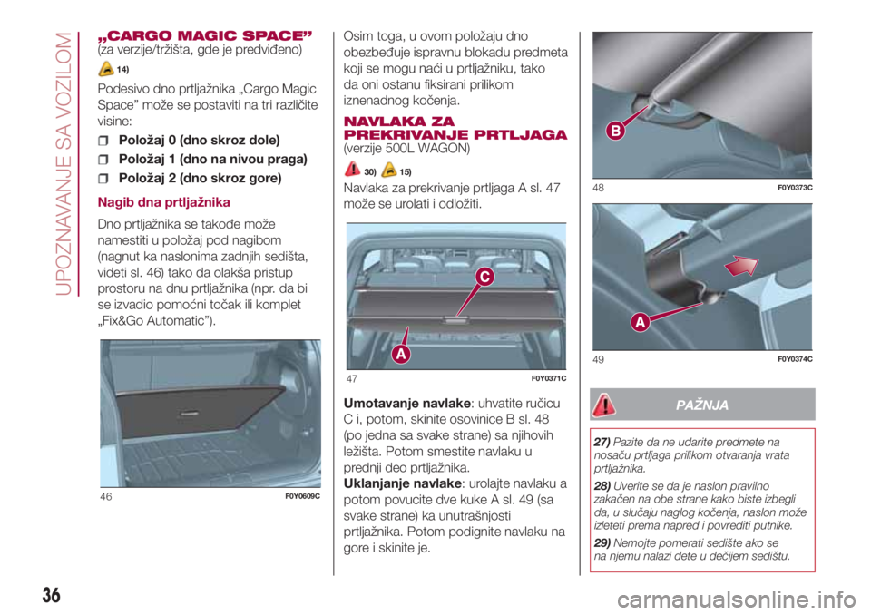 FIAT 500L LIVING 2018  Knjižica za upotrebu i održavanje (in Serbian) „CARGO MAGIC SPACE”
(za verzije/tržišta, gde je predviđeno)
14)
Podesivo dno prtljažnika „Cargo Magic
Space” može se postaviti na tri različite
visine:
Položaj 0 (dno skroz dole)
Polož