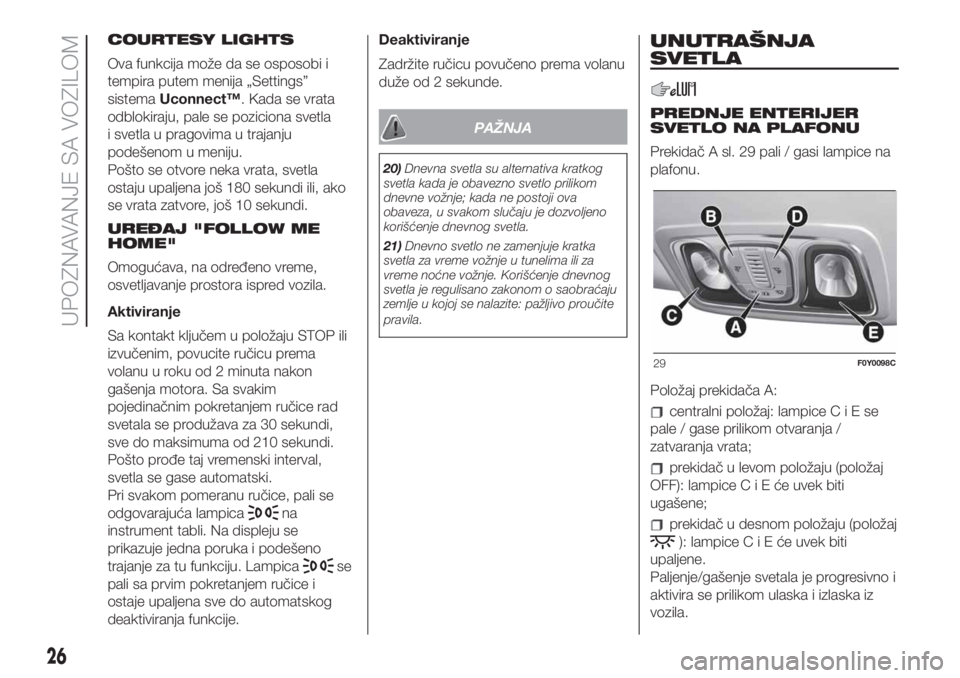 FIAT 500L LIVING 2019  Knjižica za upotrebu i održavanje (in Serbian) COURTESY LIGHTS
Ova funkcija može da se osposobi i
tempira putem menija „Settings”
sistemaUconnect™. Kada se vrata
odblokiraju, pale se poziciona svetla
i svetla u pragovima u trajanju
podešen