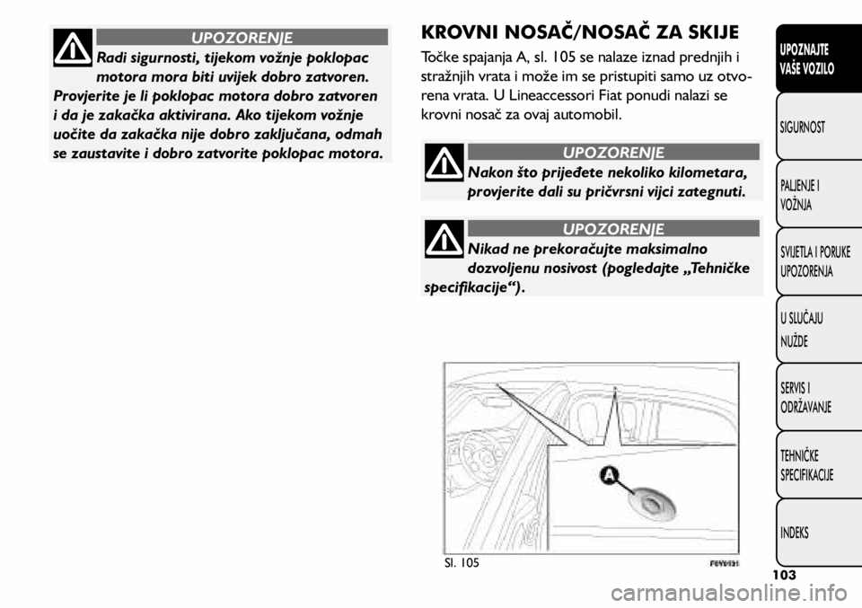 FIAT 500L LIVING 2018  Knjižica s uputama za uporabu i održavanje (in Croatian) Nakon što prijeđete nekoliko kilometara, 
provjerite dali su pričvrsni vijci zategnuti.
UPOZORENJE
Nikad ne prekoračujte maksimalno 
dozvoljenu nosivost (pogledajte „Tehničke 
specifikacije“)