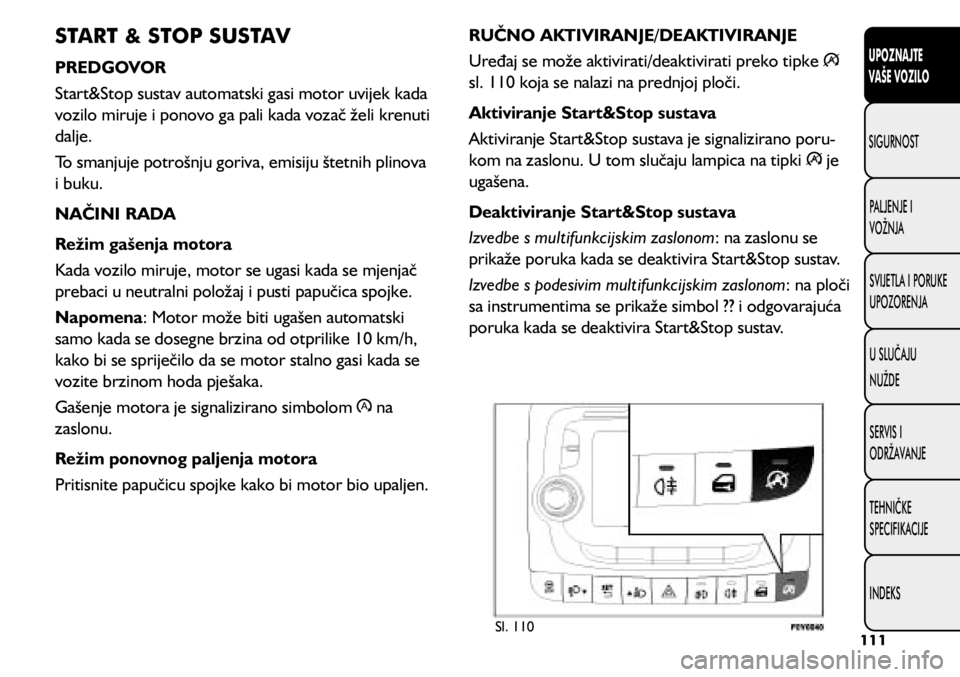 FIAT 500L LIVING 2018  Knjižica s uputama za uporabu i održavanje (in Croatian) START & STOP SUSTAV
PREDGOVOR
Start&Stop sustav automatski gasi motor uvijek kada 
vozilo miruje i ponovo ga pali kada vozač želi krenuti 
dalje.
To smanjuje potrošnju goriva, emisiju štetnih plin