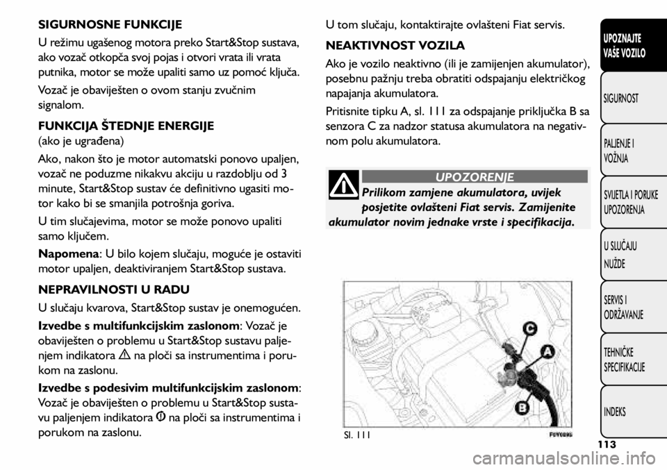 FIAT 500L LIVING 2018  Knjižica s uputama za uporabu i održavanje (in Croatian) Prilikom zamjene akumulatora, uvijek 
posjetite ovlašteni Fiat servis. Zamijenite 
akumulator novim jednake vrste i specifikacija.
UPOZORENJE
SIGURNOSNE FUNKCIJE
U režimu ugašenog motora preko Star