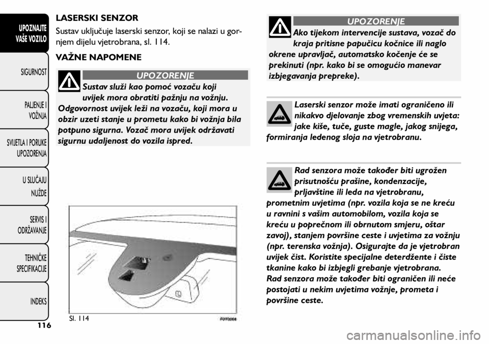 FIAT 500L LIVING 2018  Knjižica s uputama za uporabu i održavanje (in Croatian) Ako tijekom intervencije sustava, vozač do 
kraja pritisne papučicu kočnice ili naglo 
okrene upravljač, automatsko kočenje će se 
prekinuti (npr. kako bi se omogućio manevar 
izbjegavanja prep