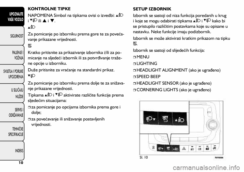 FIAT 500L LIVING 2018  Knjižica s uputama za uporabu i održavanje (in Croatian) KONTROLNE TIPKE
NAPOMENA Simbol na tipkama ovisi o izvedbi: 
 
i 
 ili p i q.
Za pomicanje po izborniku prema gore te za poveća -
vanje prikazane vrijednosti.
Kratko pritisnite za prikazivanje izborn
