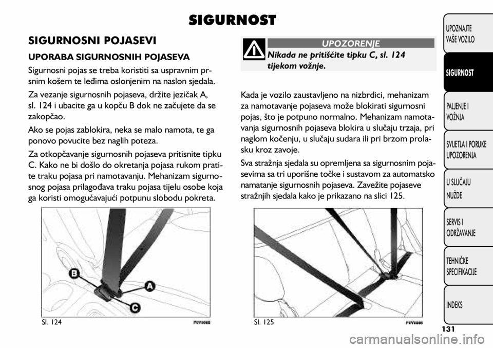 FIAT 500L LIVING 2020 Knjižica s uputama za uporabu i održavanje (in Croatian) Nikada ne pritišćite tipku C, sl. 124
tijekom vožnje.
UPOZORENJE
SIGURNOST
SIGURNOSNI POJASEVI
UPORABA SIGURNOSNIH POJASEVA
Sigurnosni pojas se treba koristiti sa uspravnim pr-
snim košem te leđ FIAT 500L LIVING 2020 Knjižica s uputama za uporabu i održavanje (in Croatian) Nikada ne pritišćite tipku C, sl. 124
tijekom vožnje.
UPOZORENJE
SIGURNOST
SIGURNOSNI POJASEVI
UPORABA SIGURNOSNIH POJASEVA
Sigurnosni pojas se treba koristiti sa uspravnim pr-
snim košem te leđ