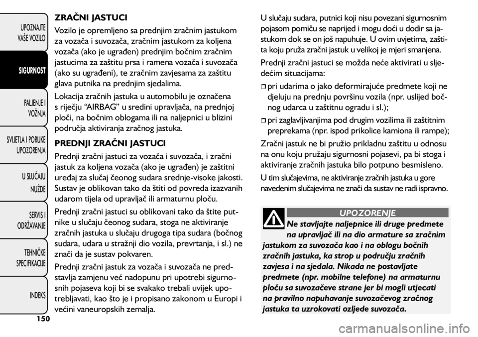 FIAT 500L LIVING 2018  Knjižica s uputama za uporabu i održavanje (in Croatian) Ne stavljajte naljepnice ili druge predmete 
na upravljač ili na dio armature sa zračnim 
jastukom za suvozača kao i na oblogu bočnih 
zračnih jastuka, ka strop u području zračnih 
zavjesa i na