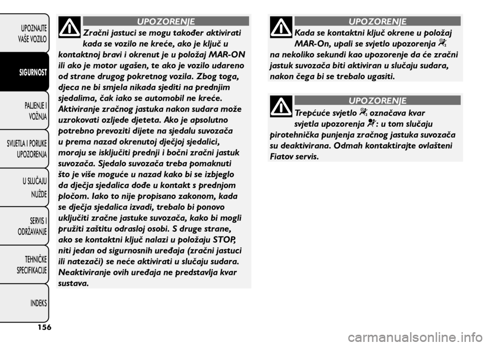 FIAT 500L LIVING 2018  Knjižica s uputama za uporabu i održavanje (in Croatian) Kada se kontaktni ključ okrene u položaj 
MAR-On, upali se svjetlo upozorenja 
 
na nekoliko sekundi kao upozorenje da će zračni 
jastuk suvozača biti aktiviran u slučaju sudara, 
nakon čega bi